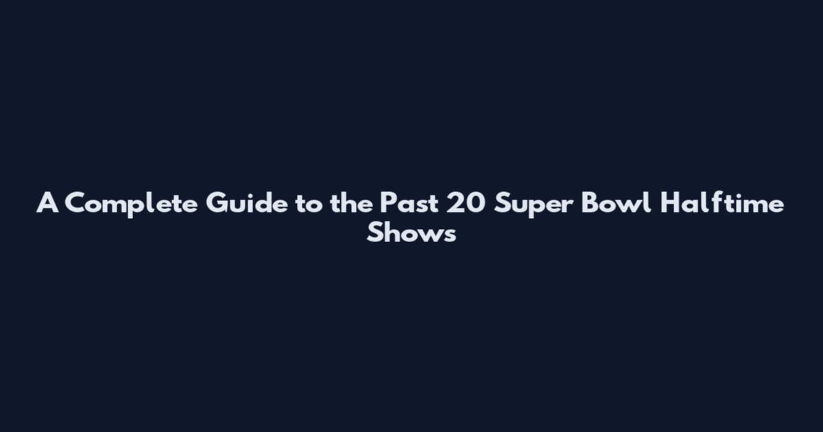 A Complete Guide to the Past 20 Super Bowl Halftime Shows