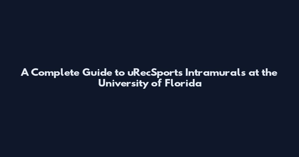 A Complete Guide to uRecSports Intramurals at the University of Florida