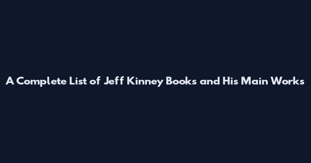 A Complete List of Jeff Kinney Books and His Main Works