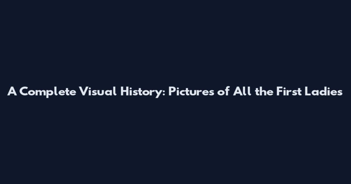 A Complete Visual History: Pictures of All the First Ladies
