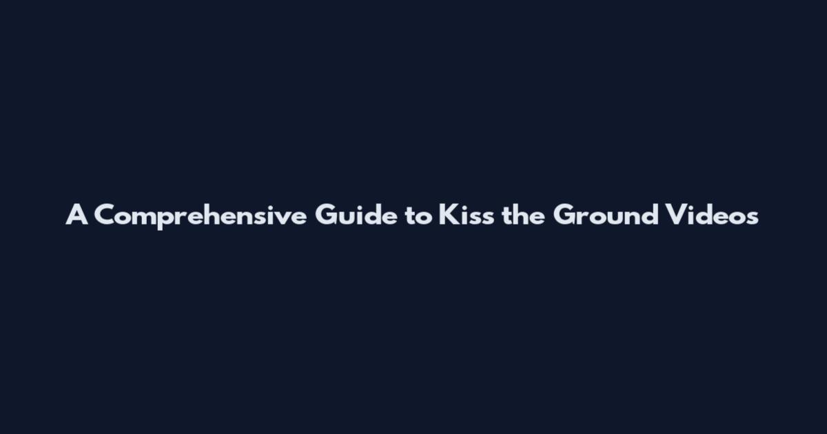 A Comprehensive Guide to 'Kiss the Ground' Videos