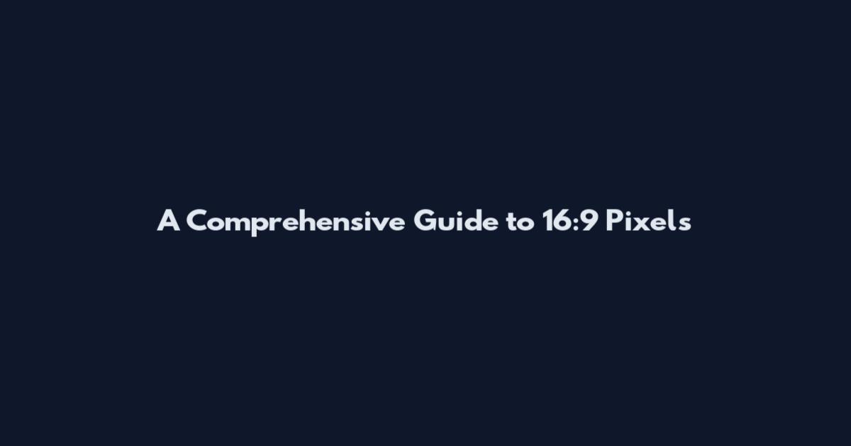 A Comprehensive Guide to 16:9 Pixels