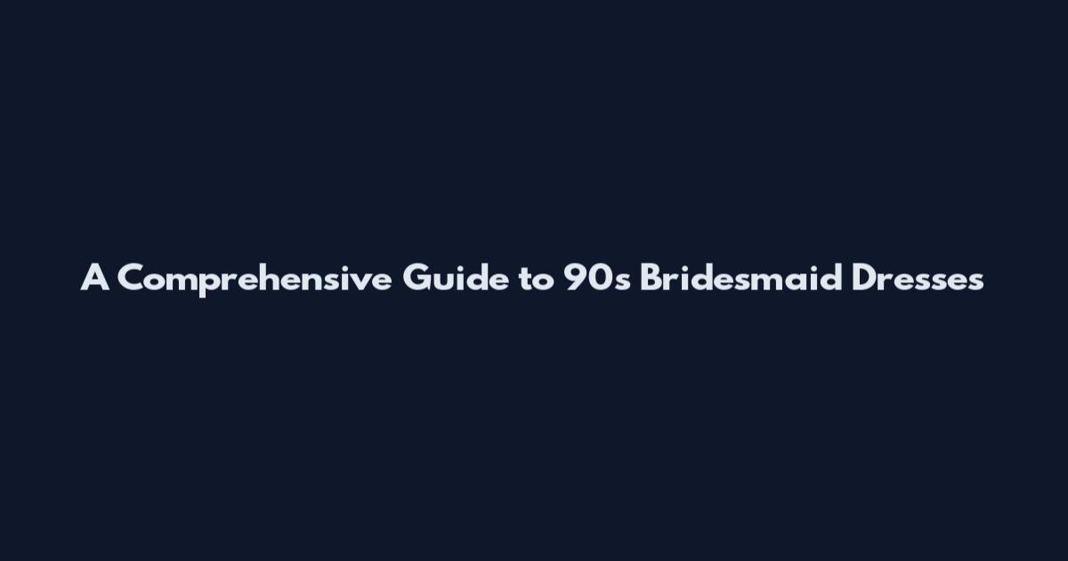 A Comprehensive Guide to 90's Bridesmaid Dresses