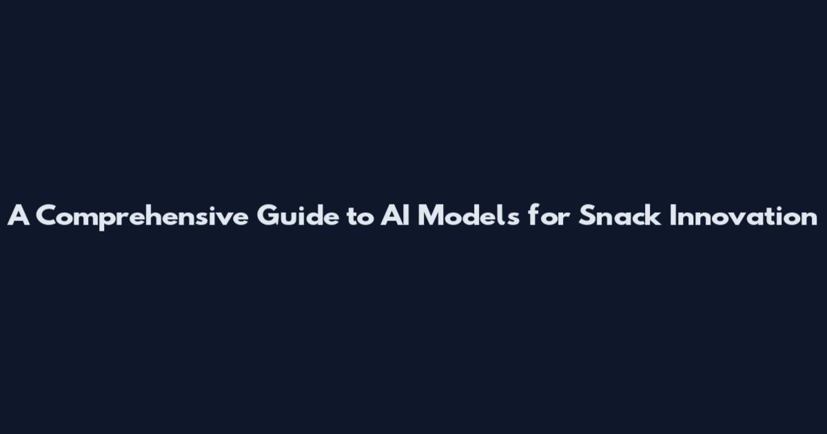 A Comprehensive Guide to AI Models for Snack Innovation
