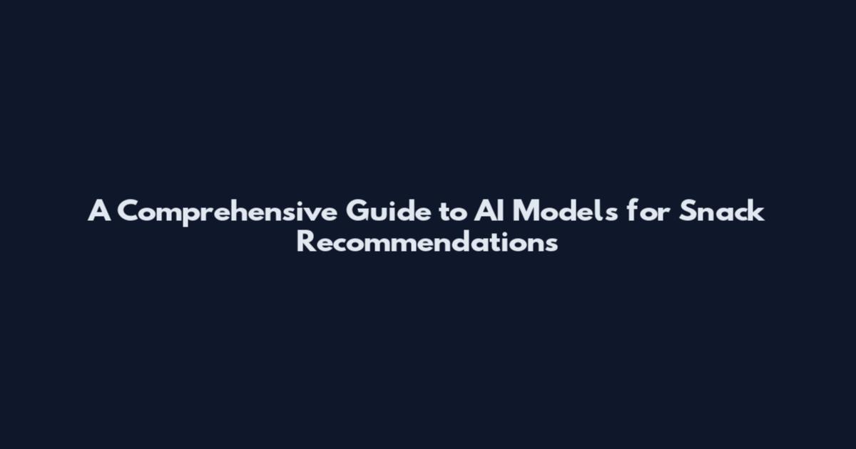 A Comprehensive Guide to AI Models for Snack Recommendations
