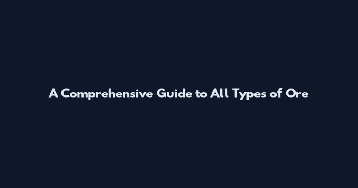 A Comprehensive Guide to All Types of Ore