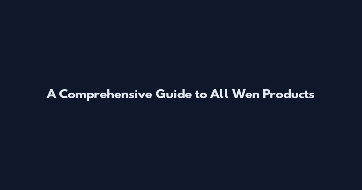 A Comprehensive Guide to All Wen Products