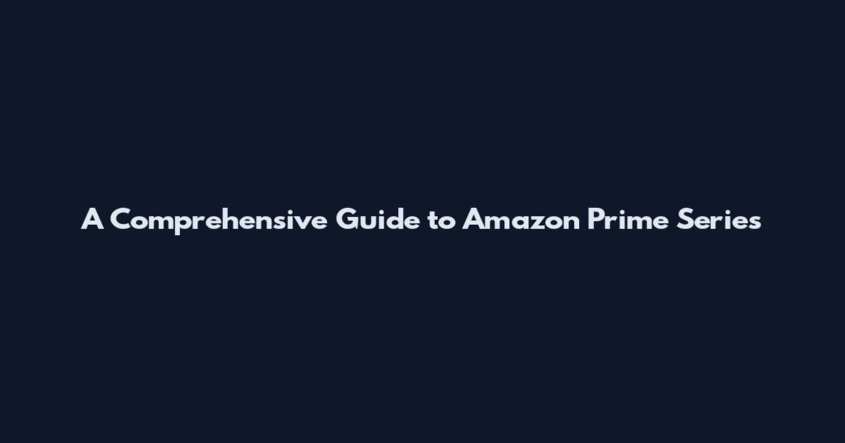 A Comprehensive Guide to Amazon Prime Series