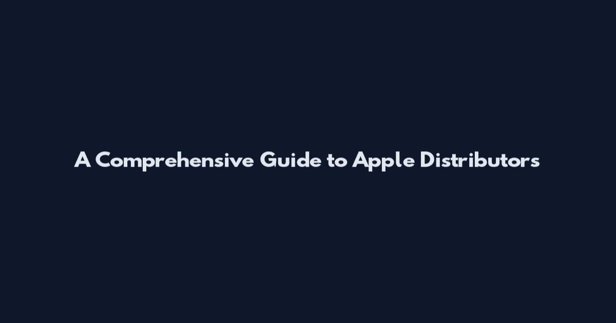 A Comprehensive Guide to Apple Distributors
