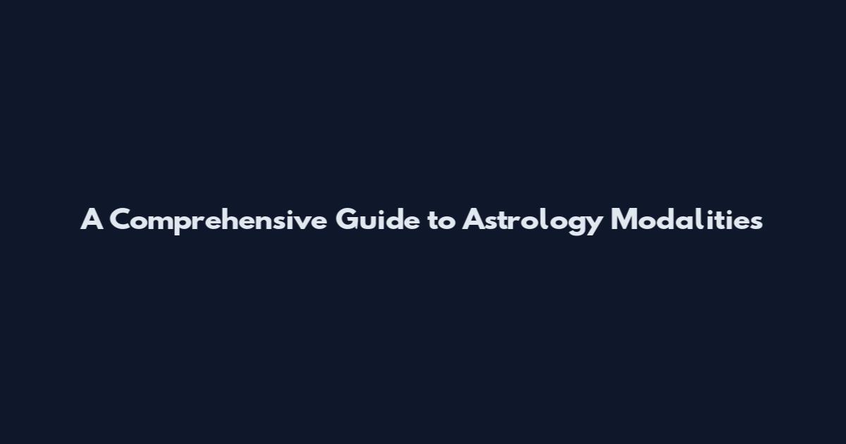 A Comprehensive Guide to Astrology Modalities