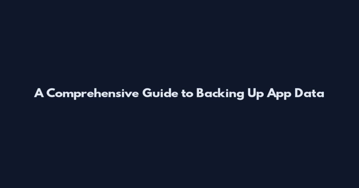 A Comprehensive Guide to Backing Up App Data