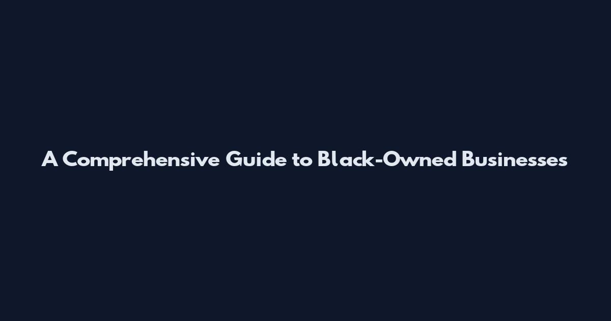 A Comprehensive Guide to Black-Owned Businesses