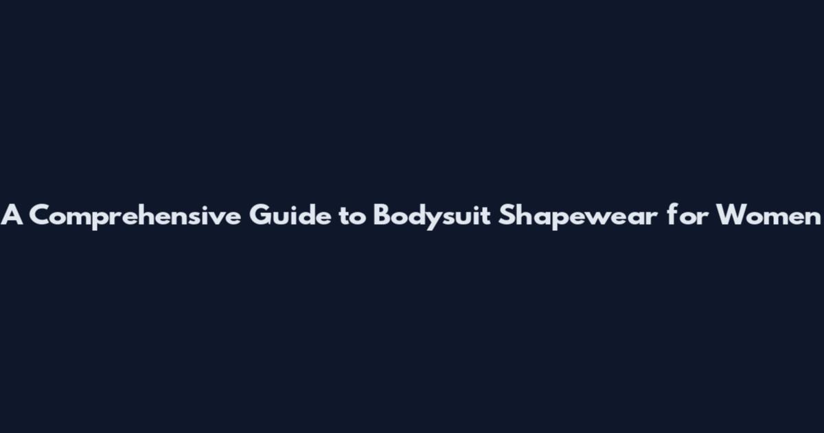 A Comprehensive Guide to Bodysuit Shapewear for Women