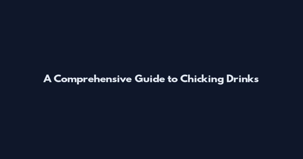 A Comprehensive Guide to Chicking Drinks