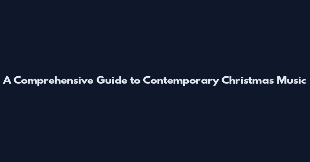 A Comprehensive Guide to Contemporary Christmas Music