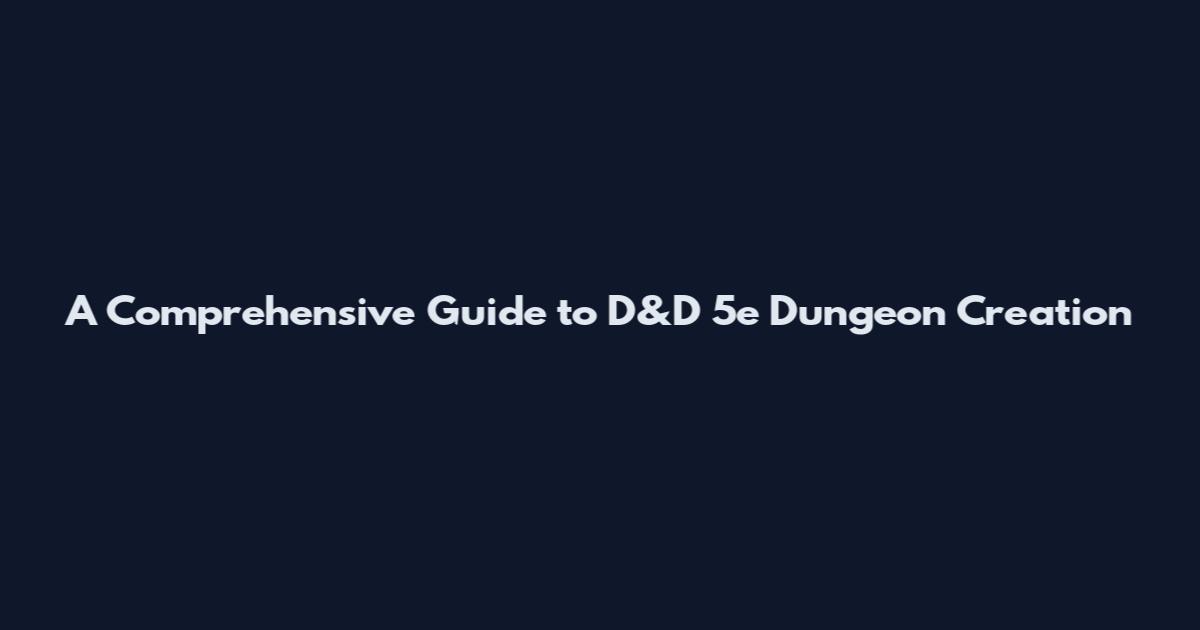 A Comprehensive Guide to D&D 5e Dungeon Creation