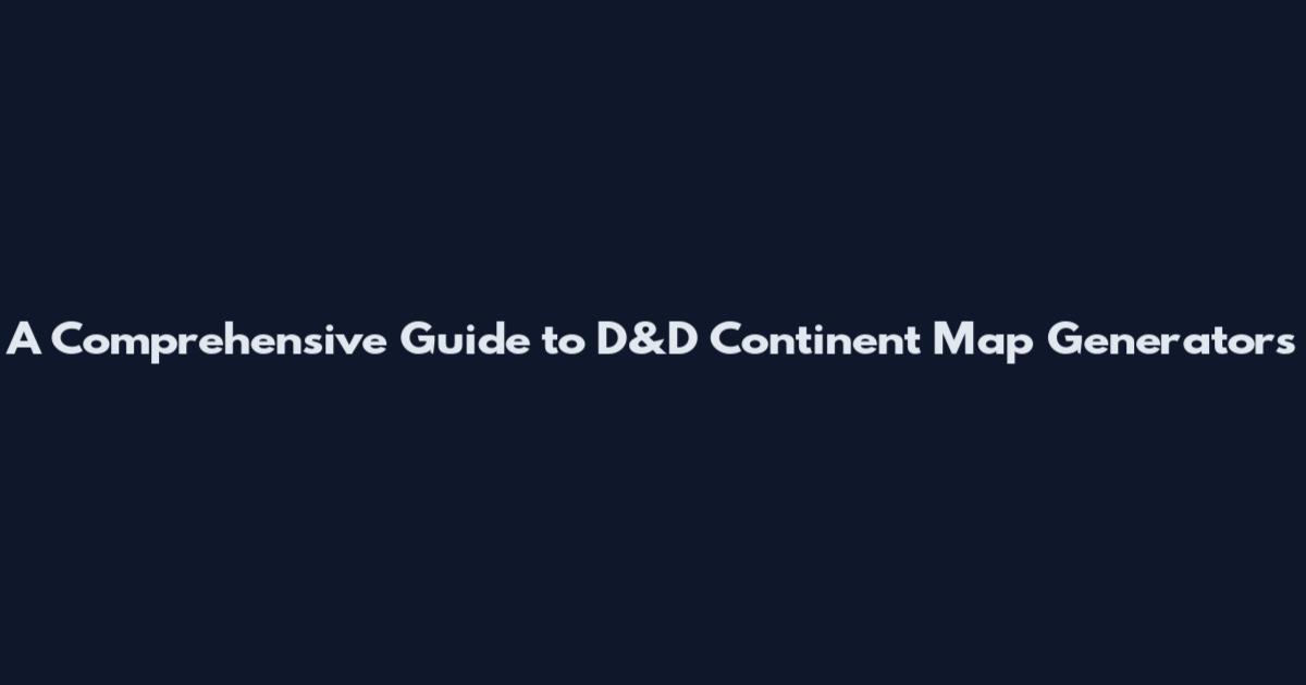 A Comprehensive Guide to D&D Continent Map Generators