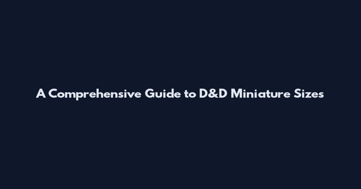 A Comprehensive Guide to D&D Miniature Sizes