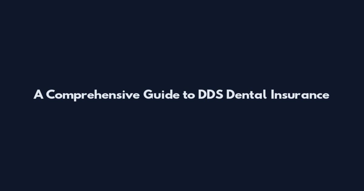 A Comprehensive Guide to DDS Dental Insurance