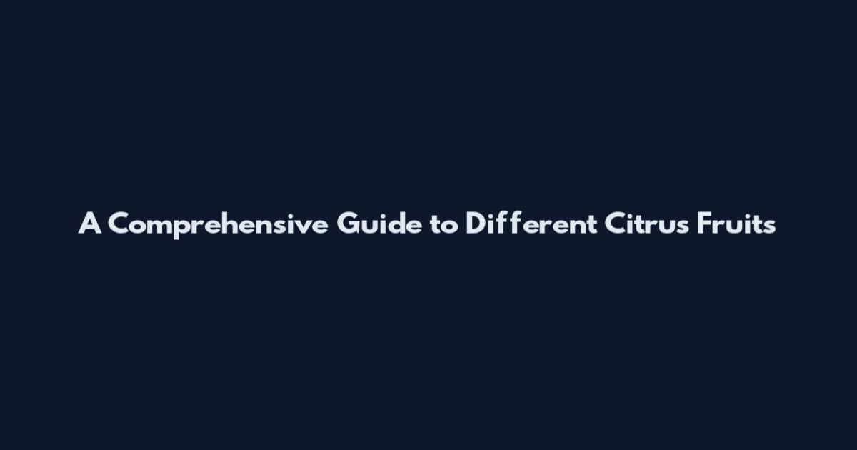 A Comprehensive Guide to Different Citrus Fruits