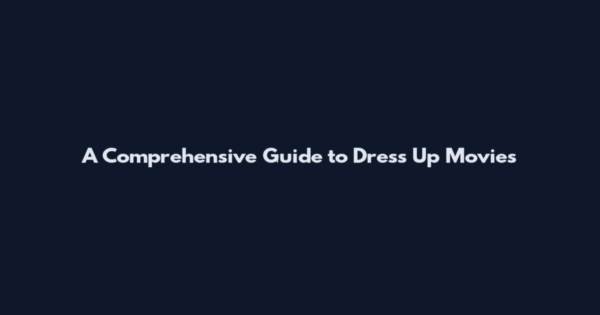 A Comprehensive Guide to Dress Up Movies