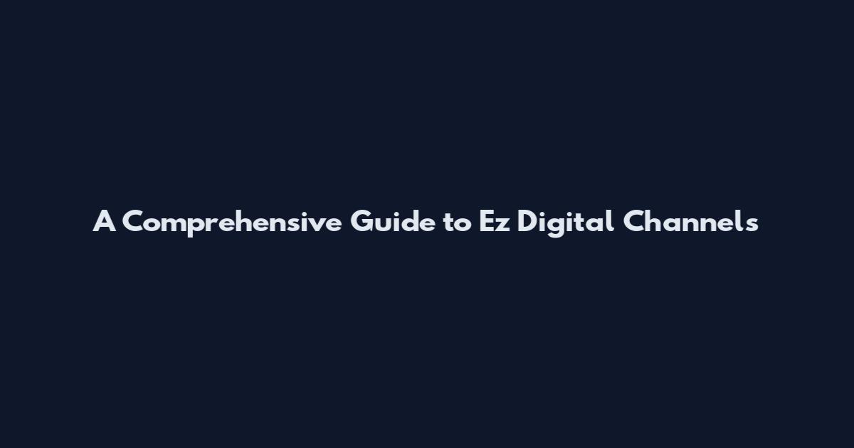 A Comprehensive Guide to Ez Digital Channels
