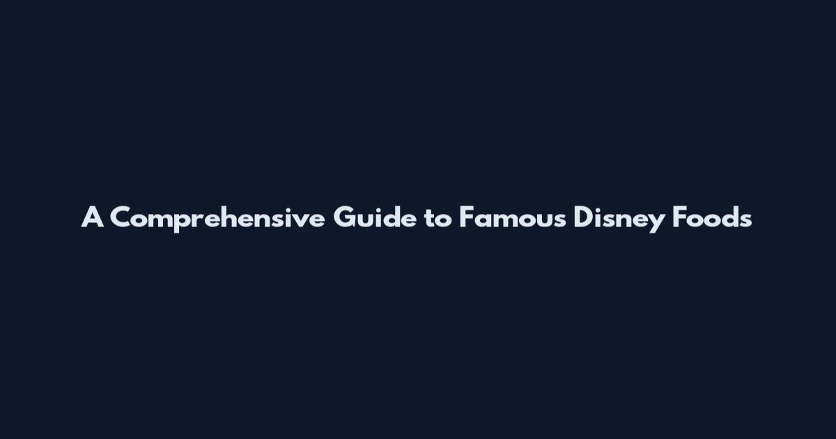 A Comprehensive Guide to Famous Disney Foods