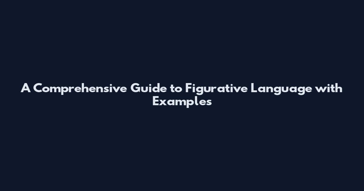 A Comprehensive Guide to Figurative Language with Examples