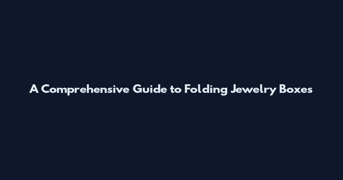 A Comprehensive Guide to Folding Jewelry Boxes