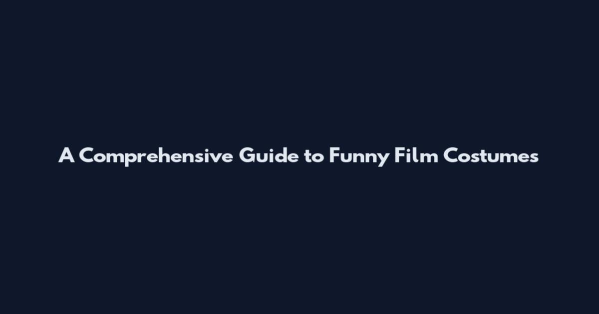 A Comprehensive Guide to Funny Film Costumes