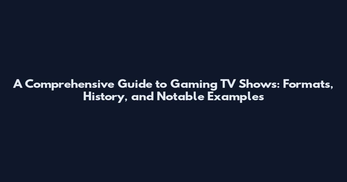 A Comprehensive Guide to Gaming TV Shows: Formats, History, and Notable Examples