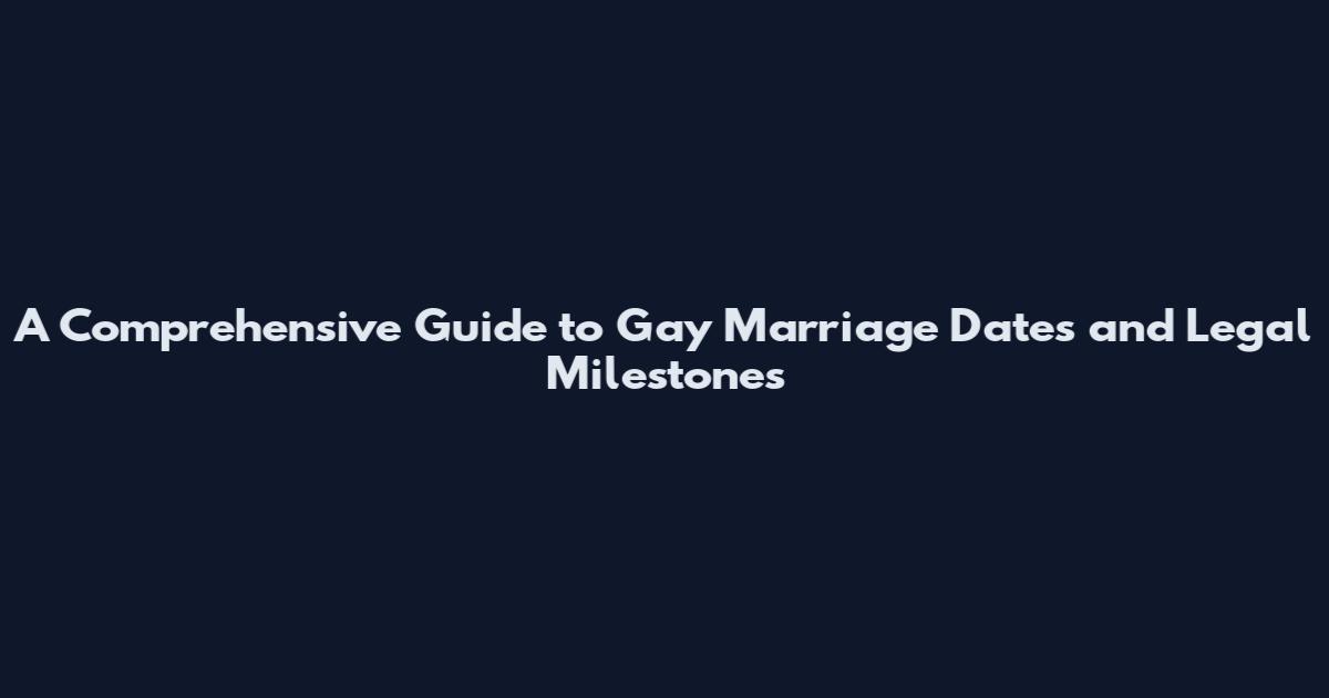 A Comprehensive Guide to Gay Marriage Dates and Legal Milestones