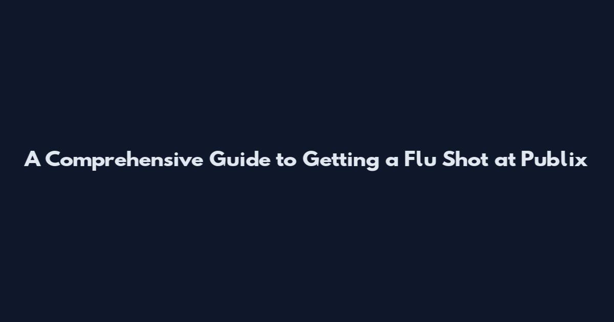 A Comprehensive Guide to Getting a Flu Shot at Publix