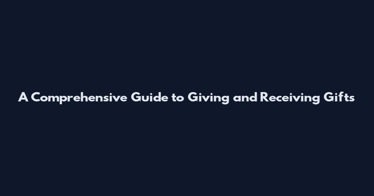 A Comprehensive Guide to Giving and Receiving Gifts