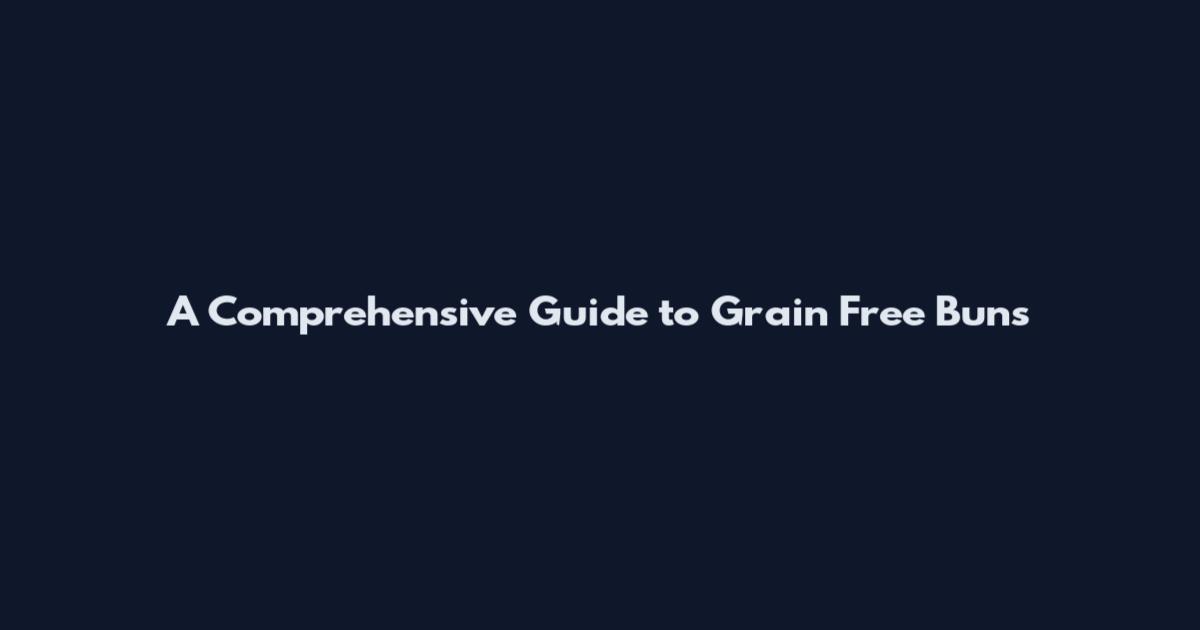 A Comprehensive Guide to Grain Free Buns