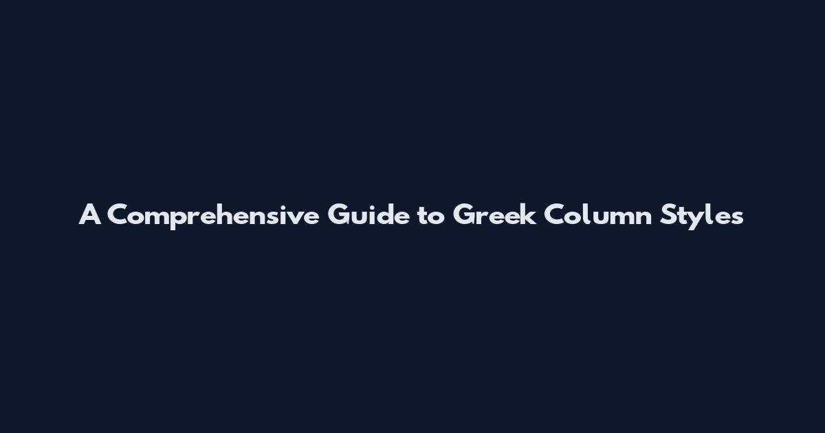 A Comprehensive Guide to Greek Column Styles