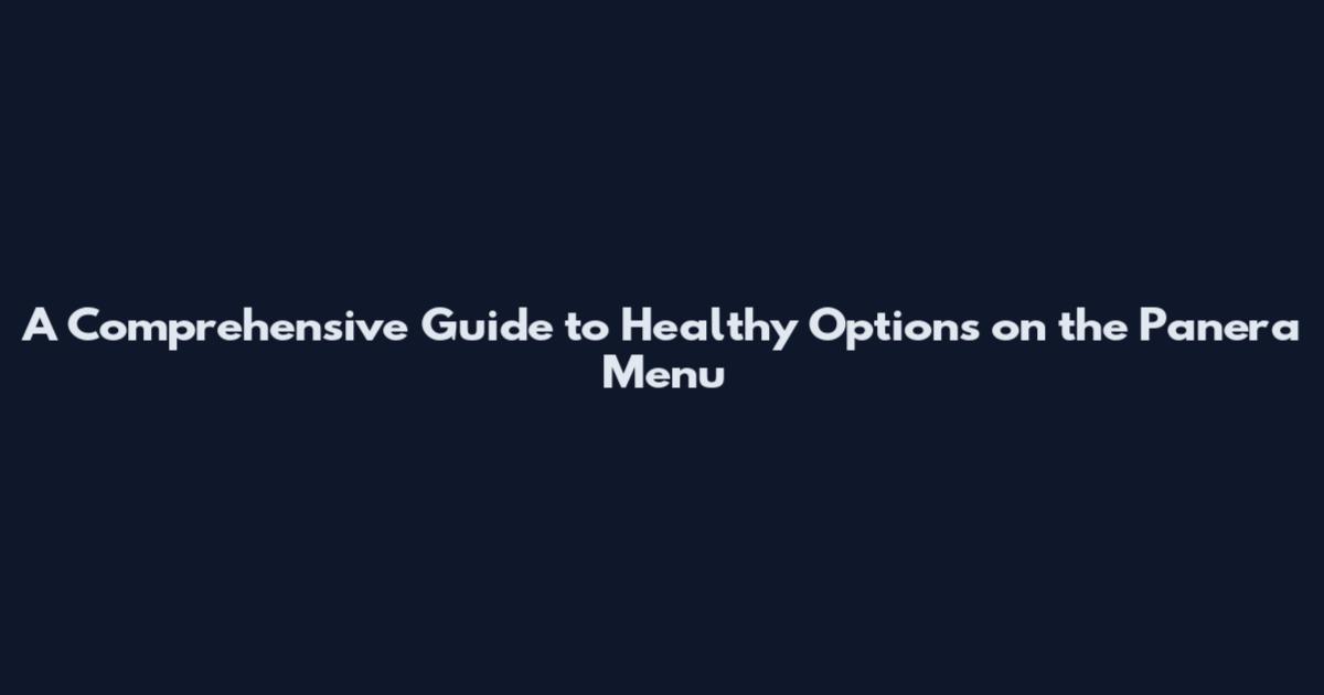 A Comprehensive Guide to Healthy Options on the Panera Menu