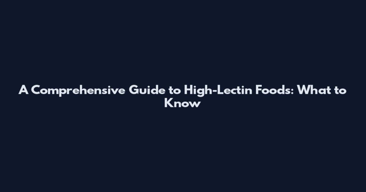 A Comprehensive Guide to High-Lectin Foods: What to Know