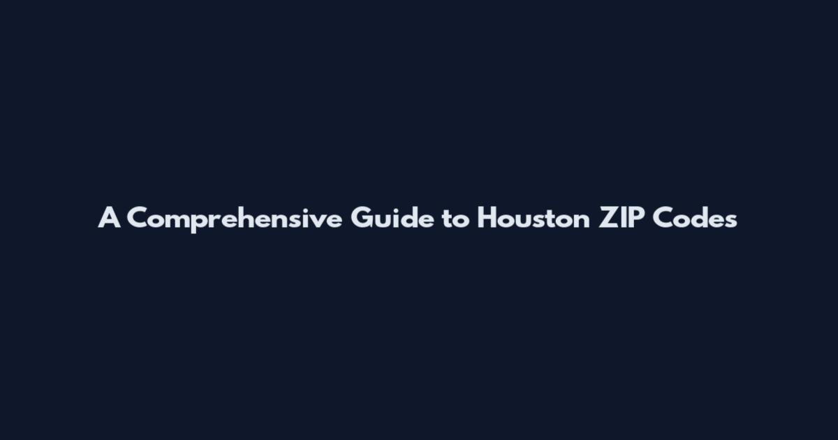 A Comprehensive Guide to Houston ZIP Codes
