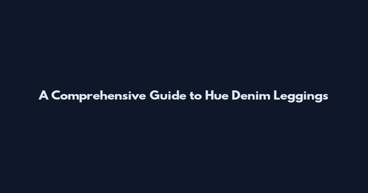 A Comprehensive Guide to Hue Denim Leggings