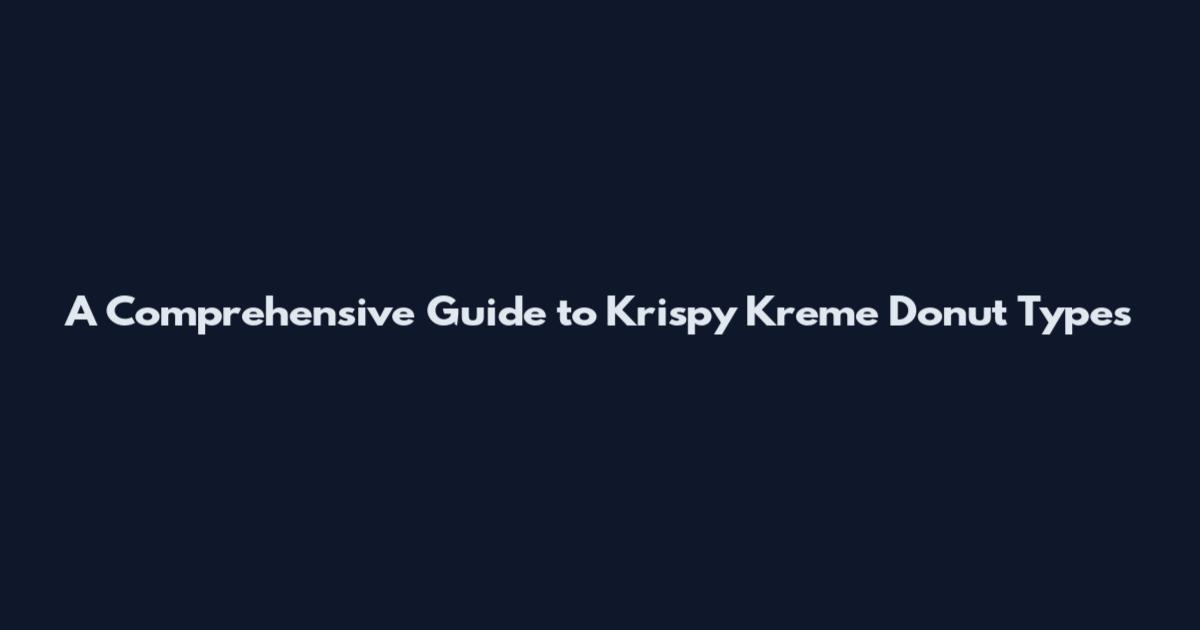 A Comprehensive Guide to Krispy Kreme Donut Types