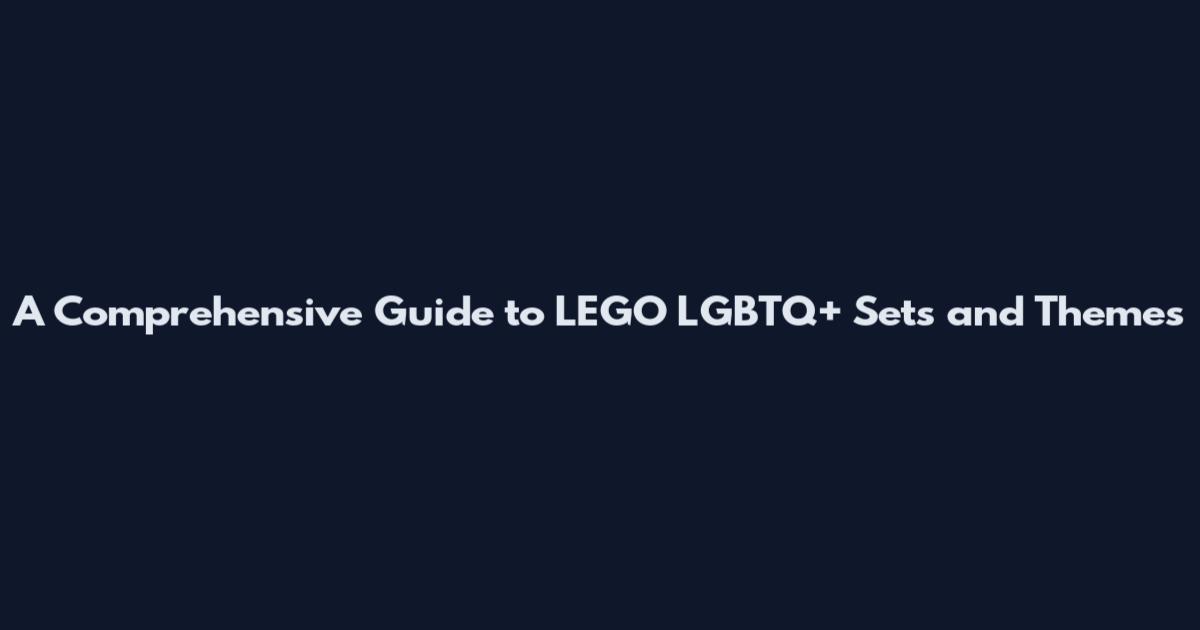 A Comprehensive Guide to LEGO LGBTQ+ Sets and Themes