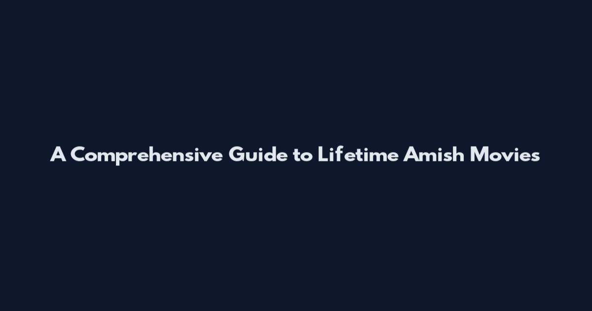 A Comprehensive Guide to Lifetime Amish Movies