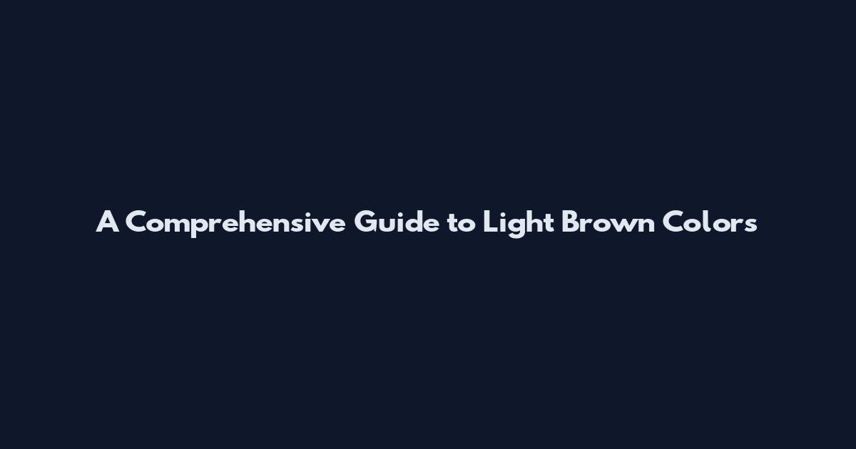 A Comprehensive Guide to Light Brown Colors