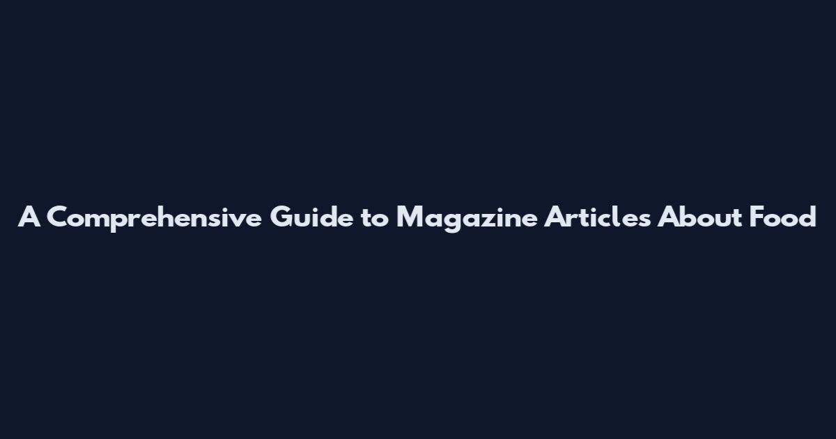 A Comprehensive Guide to Magazine Articles About Food