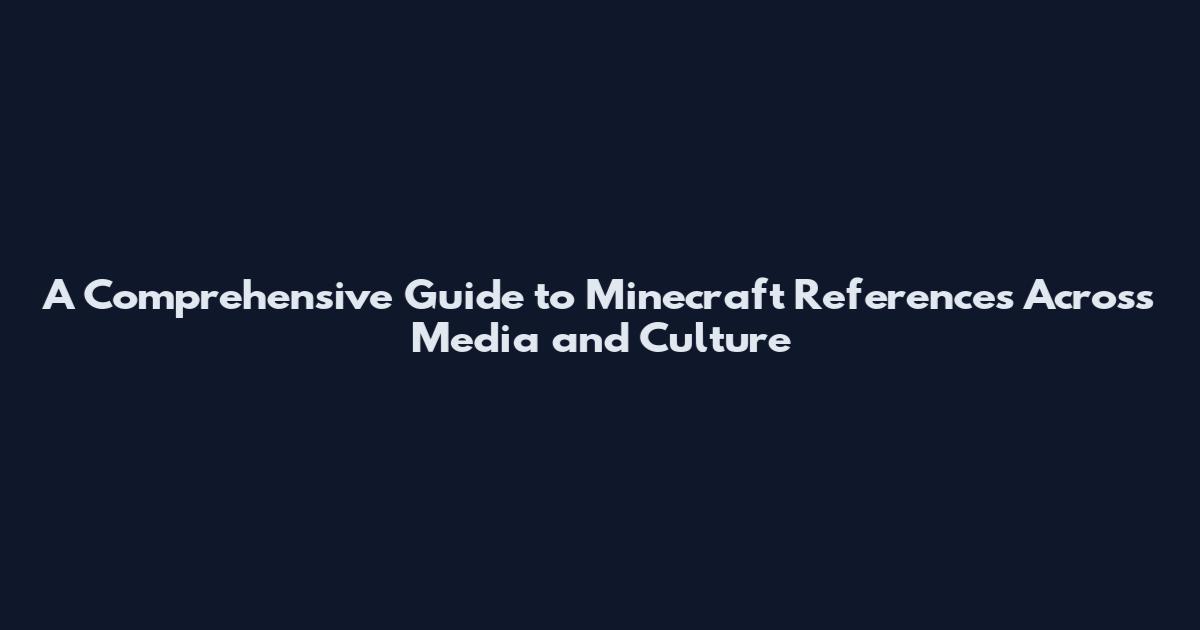 A Comprehensive Guide to Minecraft References Across Media and Culture