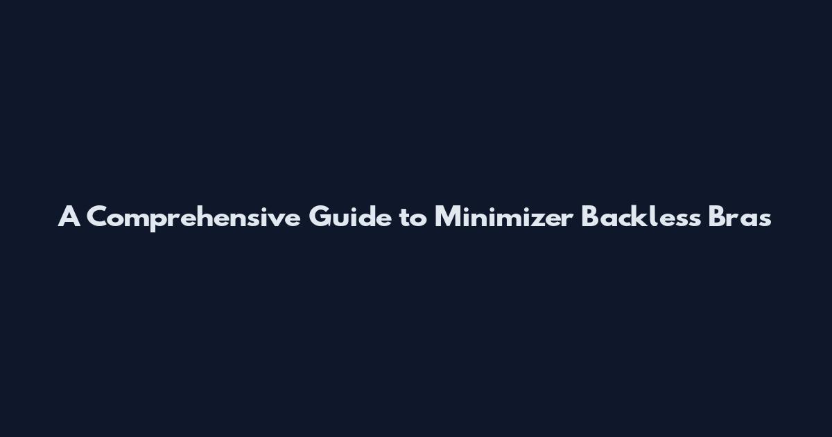 A Comprehensive Guide to Minimizer Backless Bras