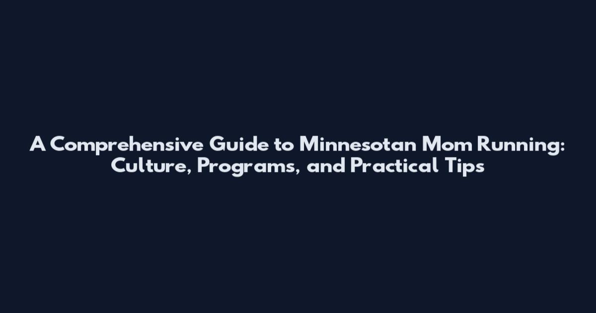 A Comprehensive Guide to Minnesotan Mom Running: Culture, Programs, and Practical Tips