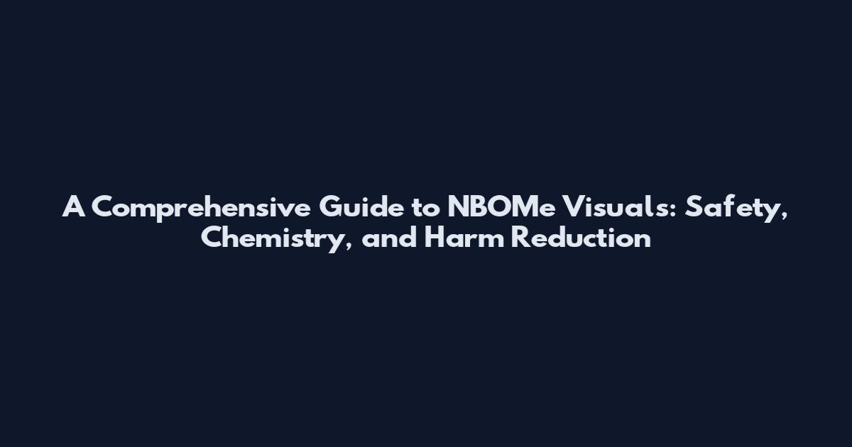 A Comprehensive Guide to NBOMe Visuals: Safety, Chemistry, and Harm Reduction