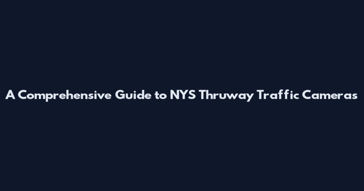 A Comprehensive Guide to NYS Thruway Traffic Cameras